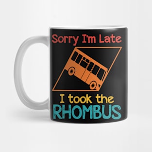 Sorry I'm Late I Took The Rhombus Mug